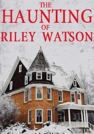 [Riveting Haunted House Mystery 10] • The Haunting of Riley Watson